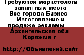 Требуются маркетологи. 3 вакантных места. - Все города Бизнес » Изготовление и продажа рекламы   . Архангельская обл.,Коряжма г.